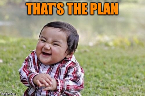 Evil Toddler Meme | THAT'S THE PLAN | image tagged in memes,evil toddler | made w/ Imgflip meme maker