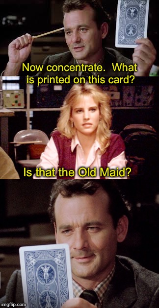 Trolling For Red Snapper | Now concentrate.  What is printed on this card? Is that the Old Maid? | image tagged in bill murray ghostbusters | made w/ Imgflip meme maker