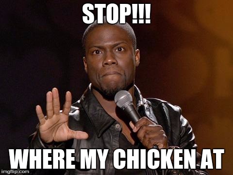 Kevin Hart | STOP!!! WHERE MY CHICKEN AT | image tagged in kevin hart | made w/ Imgflip meme maker