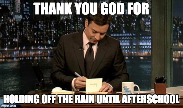 Thank you Notes Jimmy Fallon | THANK YOU GOD FOR; HOLDING OFF THE RAIN UNTIL AFTERSCHOOL | image tagged in thank you notes jimmy fallon | made w/ Imgflip meme maker