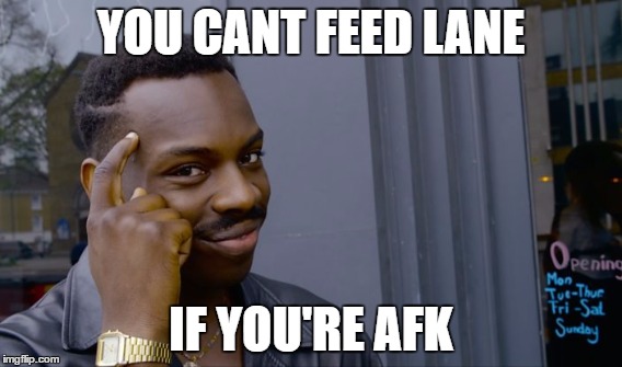 YOU CANT FEED LANE; IF YOU'RE AFK | made w/ Imgflip meme maker