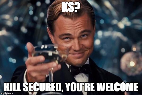 Leonardo Dicaprio Cheers | KS? KILL SECURED, YOU'RE WELCOME | image tagged in memes,leonardo dicaprio cheers | made w/ Imgflip meme maker