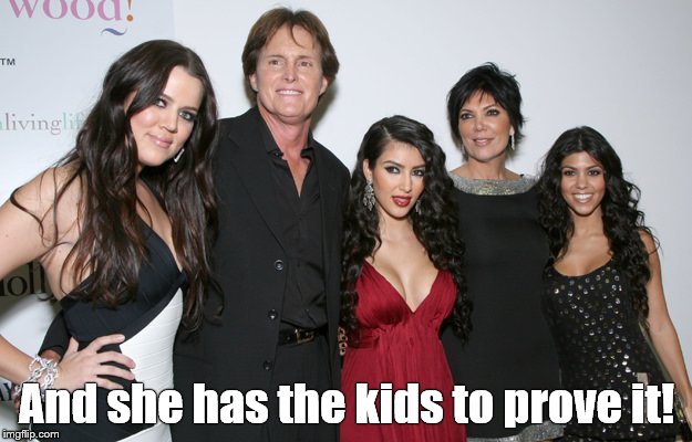Jenner Christmas | And she has the kids to prove it! | image tagged in jenner christmas | made w/ Imgflip meme maker
