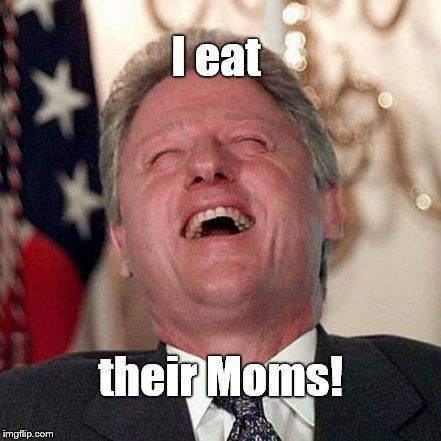 I eat their Moms! | made w/ Imgflip meme maker