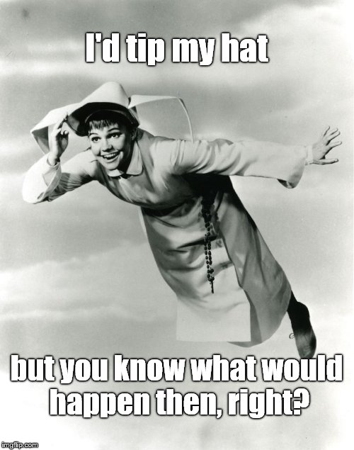 The Flying Nun | I'd tip my hat but you know what would happen then, right? | image tagged in the flying nun | made w/ Imgflip meme maker