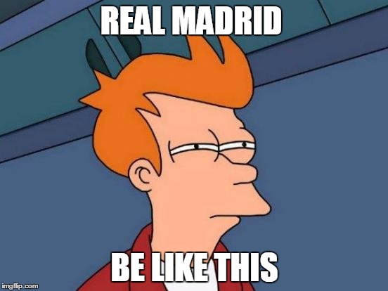 Futurama Fry | REAL MADRID; BE LIKE THIS | image tagged in memes,futurama fry | made w/ Imgflip meme maker