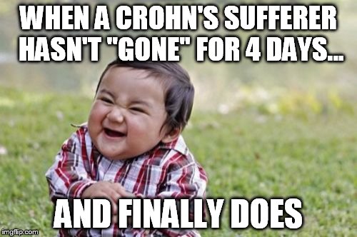 Evil Toddler | WHEN A CROHN'S SUFFERER HASN'T "GONE" FOR 4 DAYS... AND FINALLY DOES | image tagged in memes,evil toddler | made w/ Imgflip meme maker