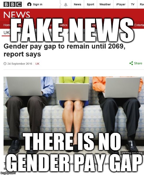 You know it, BBC | FAKE NEWS; THERE IS NO GENDER PAY GAP | image tagged in bbc fake news | made w/ Imgflip meme maker