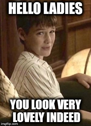 Hello ladies ;) | HELLO LADIES; YOU LOOK VERY LOVELY INDEED | image tagged in quigley quagmire,a series of unfortunate events | made w/ Imgflip meme maker
