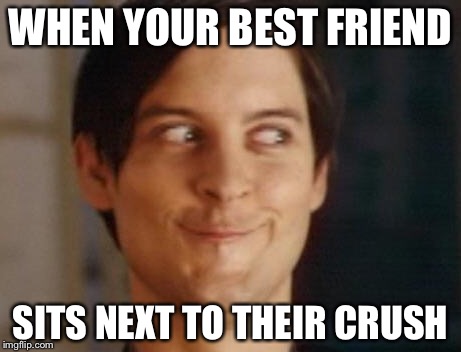 Spiderman Peter Parker | WHEN YOUR BEST FRIEND; SITS NEXT TO THEIR CRUSH | image tagged in memes,spiderman peter parker | made w/ Imgflip meme maker