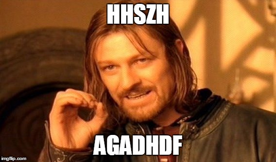 One Does Not Simply Meme | HHSZH; AGADHDF | image tagged in memes,one does not simply | made w/ Imgflip meme maker