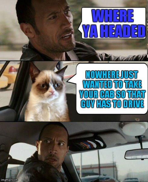 WHERE YA HEADED NOWHERE JUST WANTED TO TAKE YOUR CAB SO THAT GUY HAS TO DRIVE | made w/ Imgflip meme maker
