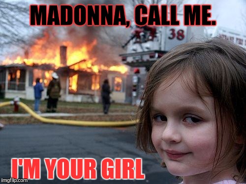 Madonna's Girl | MADONNA, CALL ME. I'M YOUR GIRL | image tagged in memes,disaster girl,protesters,madonna,politics | made w/ Imgflip meme maker