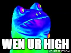 WEN UR HIGH | image tagged in gifs high | made w/ Imgflip meme maker