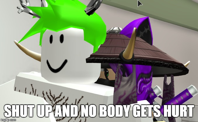 SHUT UP AND NO BODY GETS HURT | image tagged in roblox | made w/ Imgflip meme maker