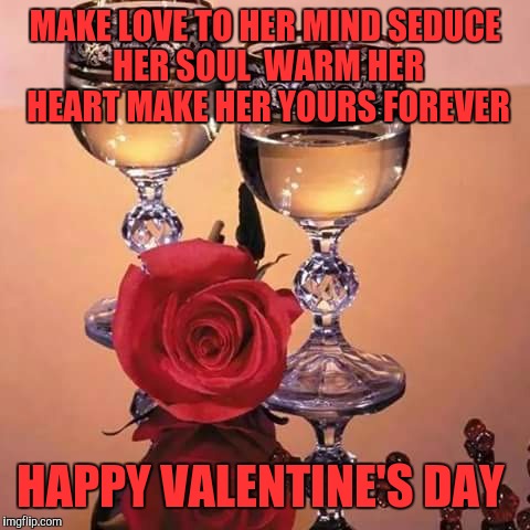 MAKE LOVE TO HER MIND
SEDUCE HER SOUL 
WARM HER HEART
MAKE HER YOURS FOREVER; HAPPY VALENTINE'S DAY | image tagged in romance | made w/ Imgflip meme maker