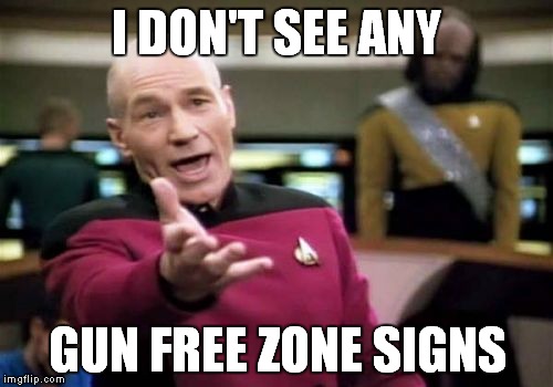 Picard Wtf Meme | I DON'T SEE ANY GUN FREE ZONE SIGNS | image tagged in memes,picard wtf | made w/ Imgflip meme maker