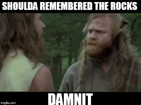 SHOULDA REMEMBERED THE ROCKS DAMNIT | made w/ Imgflip meme maker