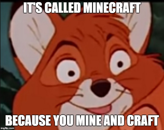 Sarcasm fox minecraft | IT'S CALLED MINECRAFT; BECAUSE YOU MINE AND CRAFT | image tagged in sarcasm fox,minecraft | made w/ Imgflip meme maker