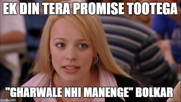 Its Not Going To Happen | EK DIN TERA PROMISE TOOTEGA; "GHARWALE NHI MANENGE" BOLKAR | image tagged in memes,its not going to happen | made w/ Imgflip meme maker