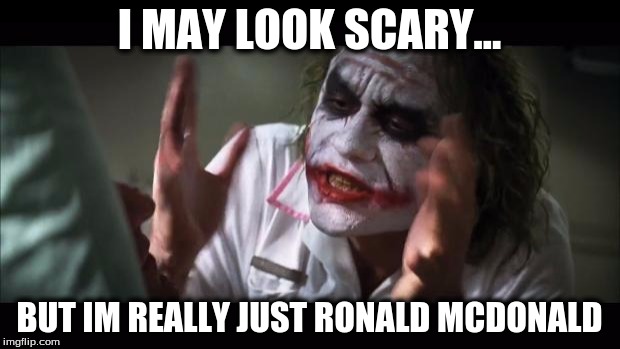 And everybody loses their minds Meme | I MAY LOOK SCARY... BUT IM REALLY JUST RONALD MCDONALD | image tagged in memes,and everybody loses their minds | made w/ Imgflip meme maker