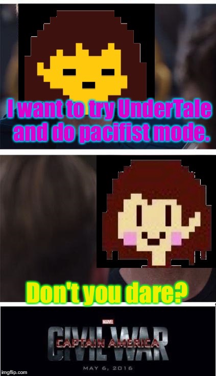 Me V.S Other me | I want to try UnderTale and do pacifist mode. Don't you dare? | image tagged in undertale civil war | made w/ Imgflip meme maker