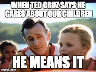 The zodiac slayer | WHEN TED CRUZ SAYS HE CARES ABOUT OUR CHILDREN; HE MEANS IT | image tagged in original meme,ted cruz,pervy face | made w/ Imgflip meme maker