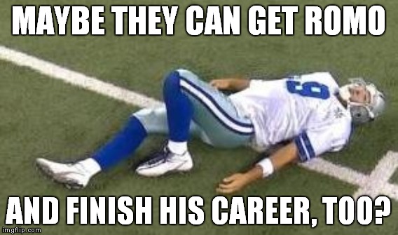 MAYBE THEY CAN GET ROMO AND FINISH HIS CAREER, TOO? | made w/ Imgflip meme maker