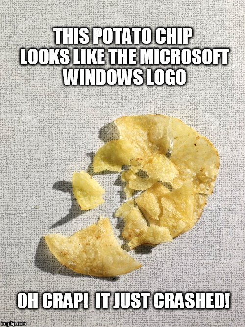 Famous potato chip | THIS POTATO CHIP LOOKS LIKE THE MICROSOFT WINDOWS LOGO; OH CRAP!  IT JUST CRASHED! | image tagged in microsoft,logo,bill gates,crash,blue screen of death,potato chips | made w/ Imgflip meme maker