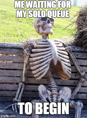 Overwatch solo queue | ME WAITING FOR MY SOLO QUEUE; TO BEGIN | image tagged in memes,waiting skeleton,overwatch,solo queue | made w/ Imgflip meme maker