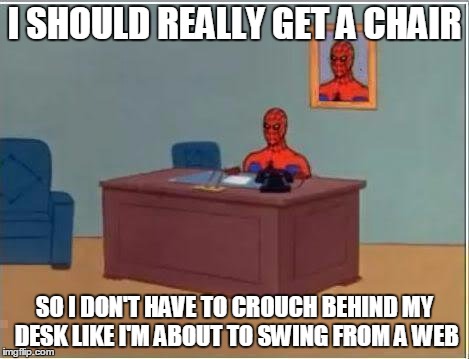 Spiderman Computer Desk | I SHOULD REALLY GET A CHAIR; SO I DON'T HAVE TO CROUCH BEHIND MY DESK LIKE I'M ABOUT TO SWING FROM A WEB | image tagged in memes,spiderman computer desk,spiderman | made w/ Imgflip meme maker