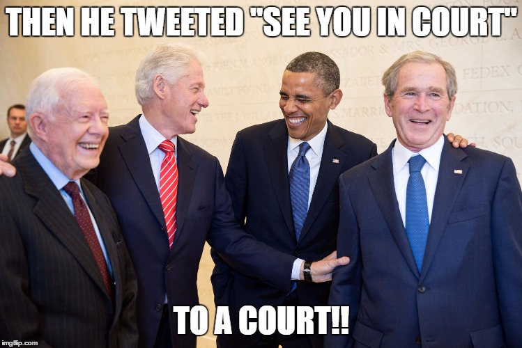 politics | THEN HE TWEETED "SEE YOU IN COURT"; TO A COURT!! | image tagged in politics | made w/ Imgflip meme maker