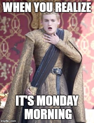 Pretending I'm asphyxiated might not get me out of going to school... | WHEN YOU REALIZE; IT'S MONDAY MORNING | image tagged in gasping joffrey | made w/ Imgflip meme maker