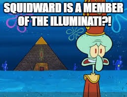 Squidward Illuminati | SQUIDWARD IS A MEMBER OF THE ILLUMINATI?! | image tagged in squidward illuminati | made w/ Imgflip meme maker