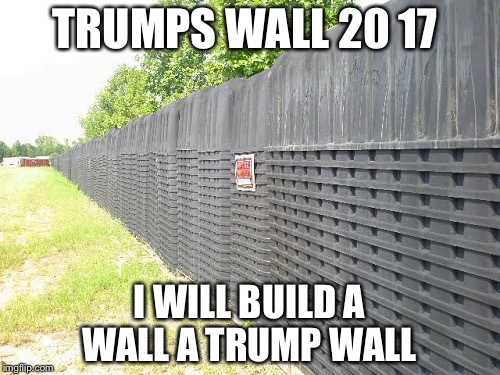 TRUMP WALL | TRUMPS WALL 20 17; I WILL BUILD A WALL A TRUMP WALL | image tagged in trump wall | made w/ Imgflip meme maker