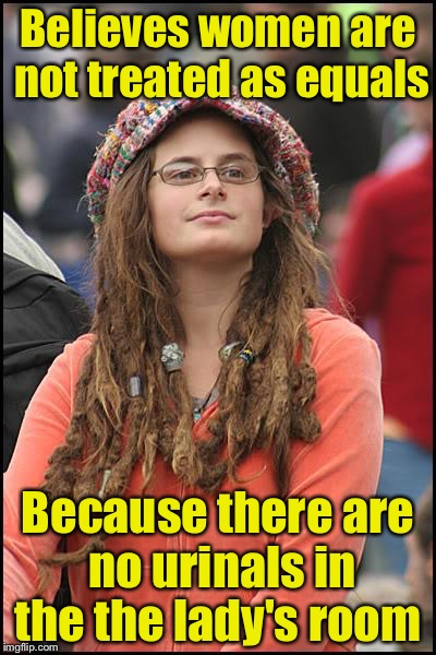 College Liberal Meme | Believes women are not treated as equals; Because there are no urinals in the the lady's room | image tagged in memes,college liberal | made w/ Imgflip meme maker
