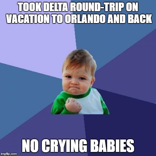 Success Kid Meme | TOOK DELTA ROUND-TRIP ON VACATION TO ORLANDO AND BACK; NO CRYING BABIES | image tagged in memes,success kid | made w/ Imgflip meme maker