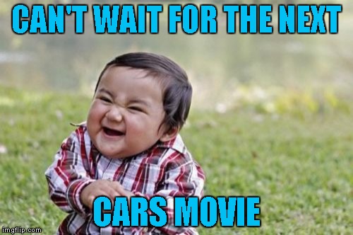 Cars 3 Coming Up In 2017!........................Or Is It? | CAN'T WAIT FOR THE NEXT; CARS MOVIE | image tagged in memes,evil toddler,cars,movie | made w/ Imgflip meme maker