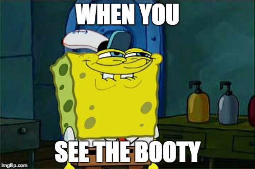Don't You Squidward | WHEN YOU; SEE THE BOOTY | image tagged in memes,dont you squidward | made w/ Imgflip meme maker