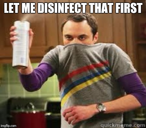 LET ME DISINFECT THAT FIRST | made w/ Imgflip meme maker