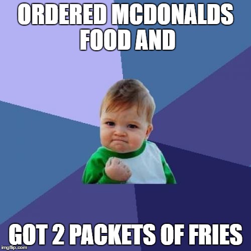 Success Kid Meme | ORDERED MCDONALDS FOOD AND; GOT 2 PACKETS OF FRIES | image tagged in memes,success kid | made w/ Imgflip meme maker
