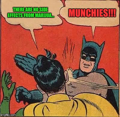Batman Slapping Robin | THERE ARE NO SIDE EFFECTS FROM MARIJUA... MUNCHIES!!! | image tagged in memes,batman slapping robin | made w/ Imgflip meme maker