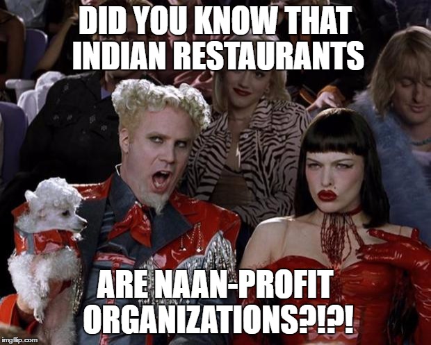Mugatu So Hot Right Now | DID YOU KNOW THAT INDIAN RESTAURANTS; ARE NAAN-PROFIT ORGANIZATIONS?!?! | image tagged in memes,mugatu so hot right now | made w/ Imgflip meme maker