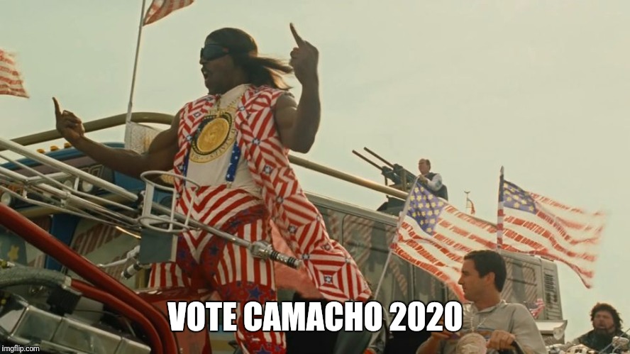 Camacho | VOTE CAMACHO 2020 | image tagged in camacho | made w/ Imgflip meme maker