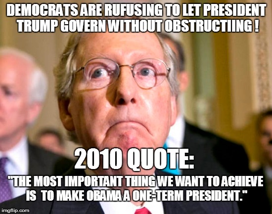 DEMOCRATS ARE RUFUSING TO LET PRESIDENT TRUMP GOVERN WITHOUT OBSTRUCTIING ! 2010 QUOTE:; "THE MOST IMPORTANT THING WE WANT TO ACHIEVE IS  TO MAKE OBAMA A ONE-TERM PRESIDENT." | image tagged in douchebag | made w/ Imgflip meme maker