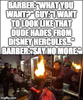 This haircut's lit! | BARBER:"WHAT YOU WANT?" GUY:"I WANT TO LOOK LIKE THAT DUDE HADES FROM DISNEY HERCULES..." BARBER:"SAY NO MORE." | image tagged in memes,funny | made w/ Imgflip meme maker