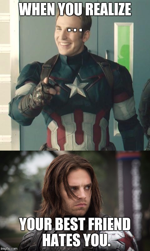 Bucky. Doesn't. LIKE YOU ANYMORE!!! | WHEN YOU REALIZE . . . YOUR BEST FRIEND HATES YOU. | image tagged in captain america,winter soldier | made w/ Imgflip meme maker