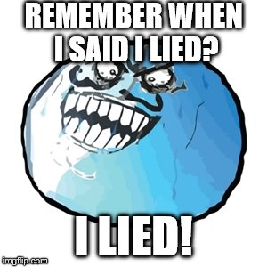 Truly |  REMEMBER WHEN I SAID I LIED? I LIED! | image tagged in memes,original i lied | made w/ Imgflip meme maker