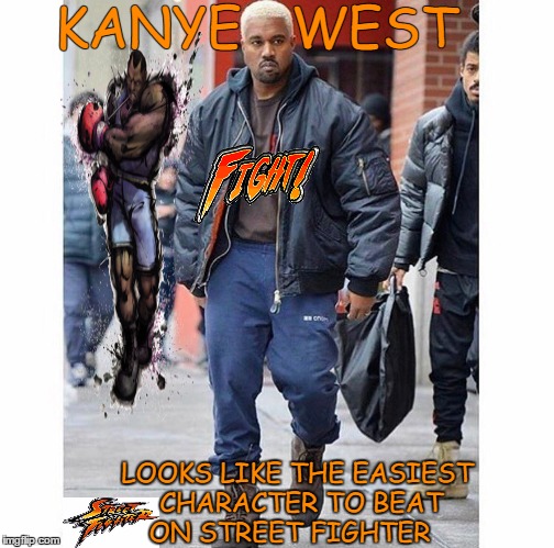 New 'Street Fighter' West vs All edition | KANYE   WEST; LOOKS LIKE THE EASIEST CHARACTER TO BEAT ON STREET FIGHTER | image tagged in kanye west,street fighter,easy as 123 | made w/ Imgflip meme maker