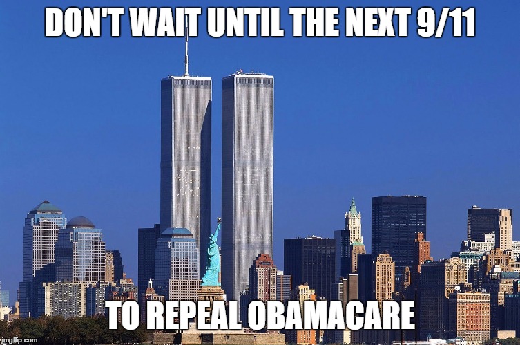 Obamacare | DON'T WAIT UNTIL THE NEXT 9/11; TO REPEAL OBAMACARE | image tagged in obamacare,aca,trump,repeal,9/11 | made w/ Imgflip meme maker